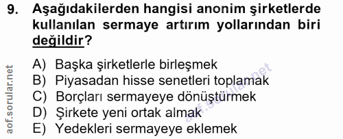 9. soru: Aşağıdakilerden hangisi anonim şirketlerde kullanılan sermaye artırım yollarından biri değildir? A) Başka şirketlerle…