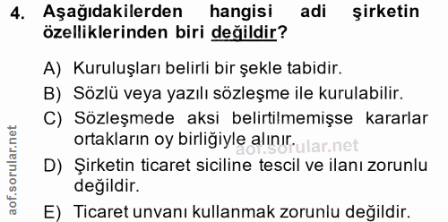 4. soru: Aşağıdakilerden hangisi adi şirketin özelliklerinden biri değildir? A) Kuruluşları belirli bir şekle tabidir. B) Sözl…