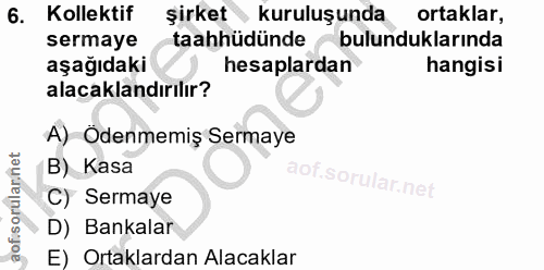 6. soru: Kolektif şirket kuruluşunda ortaklar, sermaye taahhüdünde bulunduklarında aşağıdaki hesaplardan hangisi alacaklandırı…