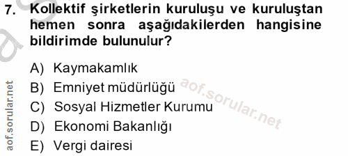 7. soru: Kollektif şirketlerin kuruluşu ve kuruluştan hemen sonra aşağıdakilerden hangisine bildirimde bulunulur? A) Kaymakaml…