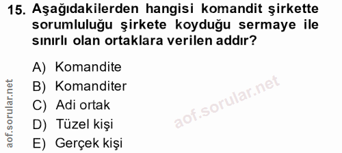 15. soru: Aşağıdakilerden hangisi komandit şirkette sorumluluğu şirkete koyduğu sermaye ile sınırlı olan ortaklara verilen addı…