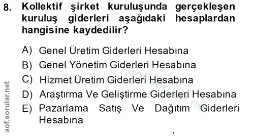 8. soru: Kolektif şirket kuruluşunda gerçekleşen kuruluş giderleri aşağıdaki hesaplardan hangisine kaydedilir? A) Genel Üretim…