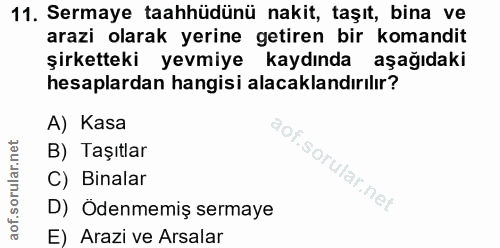 11. soru: Sermaye taahhüdünü nakit, taşıt, bina ve arazi olarak yerine getiren bir komandit şirketteki yevmiye kaydında aşağıda…