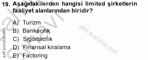19. soru: Aşağıdakilerden hangisi limited şirketlerin faaliyet alanlarından biridir? A) Turizm B) Bankacılık C) Sigortacılık D)…