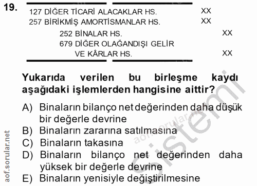 19. soru: 127 DİGER TİCARİ ALACAKLAR HS. XX 257 BIRIKMIŞ AMORTISMANLAR HS. XX 252 BINALAR HS. XX 679 DIĞER OLAĞANDIŞI GELİR VE…