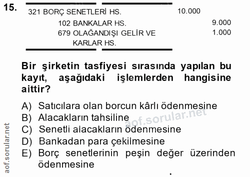 15. soru: 321 BORÇ SENETLERİ HS. 10.000 102 BANKALAR HS. 9.000 679 OLAĞANDIŞI GELİR VE 1.000 KARLAR HS. Bir şirketin tasfiyesi…