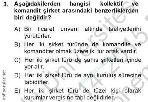 3. soru: Aşağıdakilerden hangisi kollektif ve komandit şirket arasındaki benzerliklerden biri değildir? A) Bir ticaret unvanı…