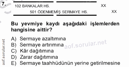 7. soru: 102 BANKALAR HS. xx 501 ÖDENMEMİŞ SERMAYE HS. XX Bu yevmiye kaydı aşağıdaki işlemlerden hangisine aittir? A) Sermaye…