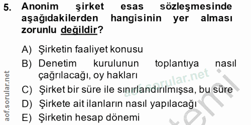 5. soru: Anonim şirket esas sözleşmesinde aşağıdakilerden hangisinin yer alması zorunlu değildir? A) Şirketin faaliyet konusu…