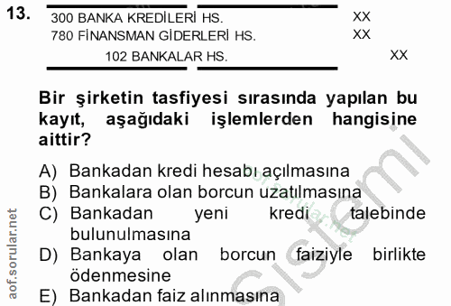 13. soru: 300 BANKA KREDİLERİ HS. xX 780 FİNANSMAN GIDERLERI HS. xX 102 BANKALAR HS. xx Bir şirketin tasfiyesi sırasında yapıla…