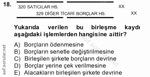 18. soru: 320 SATICILAR HS. xx 329 DIGER TICARI BORÇLAR HS. XX Yukarıda verilen bu birleşme kaydi aşağıdaki işlemlerden hangisi…