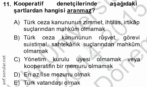 11. soru: Kooperatif denetçilerinde aşağıdaki şartlardan hangisi aranmaz? A) Türk ceza kanununun zimmet, ihtilas, irtikâp suçla…