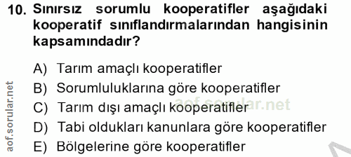 10. soru: Sınırsız sorumlu kooperatifler aşağıdaki kooperatif sınıflandırmalarından hangisinin kapsamındadır? A) Tarım amaçlı k…