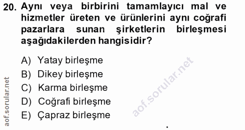 20. soru: Aynı veya birbirini tamamlayıcı mal ve hizmetler üreten ve ürünlerini aynı coğrafi pazarlara sunan şirketlerin birleş…