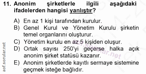 11. soru: Anonim şirketlerle ilgili aşağıdaki ifadelerden hangisi yanlıştır? A) En az 1 kişi tarafından kurulur. B) Genel Kurul…