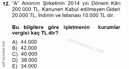 12. soru: "A" Anonim Şirketinin 2014 yılı Dönem Kârı 200.000 TL, Kanunen Kabul edilmeyen Gideri 20.000 TL, Indirim ve Istisnası…
