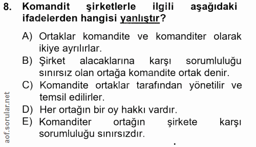 8. soru: Komandit şirketlerle ilgili aşağıdaki ifadelerden hangisi yanlıştır? A) Ortaklar komandite ve komanditer olarak ikiye…