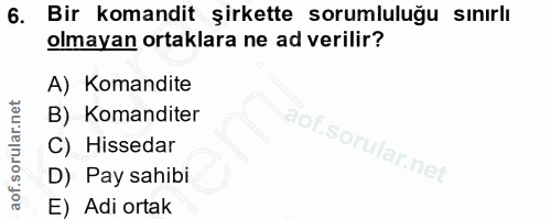 6. soru: Bir komandit şirkette sorumluluğu sınırlı olmayan ortaklara ne ad verilir? A) Komandite B) Komanditer C) Hissedar D)…