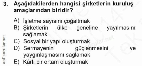 3. soru: Aşağıdakilerden hangisi şirketlerin kuruluş amaçlarından biridir? A) İşletme sayısını çoğaltmak B) Şirketlerin ülke g…