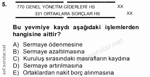 5. soru: 770 GENEL YÖNETİM GİDERLERİ HS 331 ORTAKLARA BORÇLAR HS xx Bu yevmiye kaydı aşağıdaki işlemlerden hangisine aittir? A…