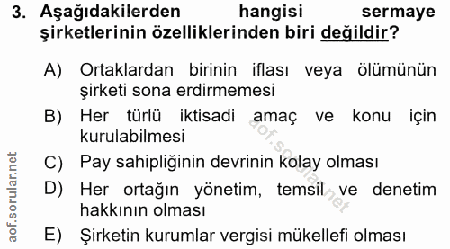 3. soru: Aşağıdakilerden hangisi sermaye şirketlerinin özelliklerinden biri değildir? A) Ortaklardan birinin iflası veya ölümü…