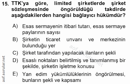 15. soru: TTK'ya göre, limited| şirketlerde şirket sözleşmesinde öngörüldüğü takdirde aşağıdakilerden hangisi bağlayıcı hükümdü…