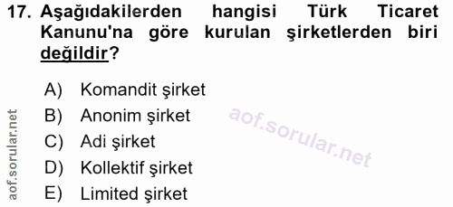 17. soru: Aşağıdakilerden hangisi Türk Ticaret Kanunu'na göre kurulan şirketlerden biri değildir? A) Komandit şirket B) Anonim…