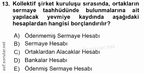 13. soru: Kollektif şirket kuruluşu sırasında, ortakların sermaye taahhüdünde bulunmalarına ait yapılacak yevmiye kaydında aşağ…