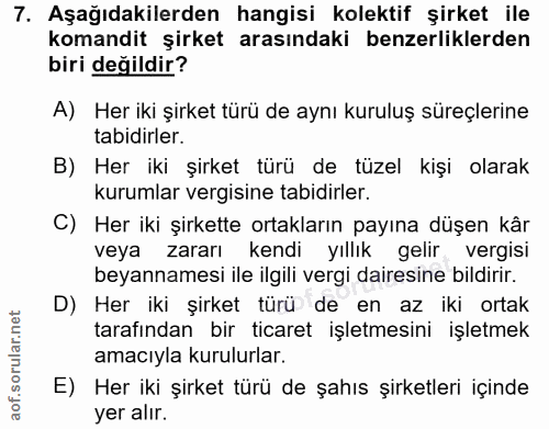 7. soru: Aşağıdakilerden hangisi kolektif şirket ile komandit şirket arasındaki benzerliklerden biri değildir? A) Her iki şirk…