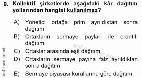 9. soru: Kollektif şirketlerde aşağıdaki kår dağıtım yollarından hangisi kullanılmaz? A) Yönetici ortağa prim ayrıldıktan sonr…