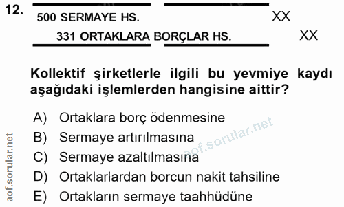 12. soru: 500 SERMAYE HS. XX 331 ORTAKLARA BORÇLAR HS. XX Kollektif şirketlerle ilgili bu yevmiye kaydı aşağıdaki işlemlerden h…