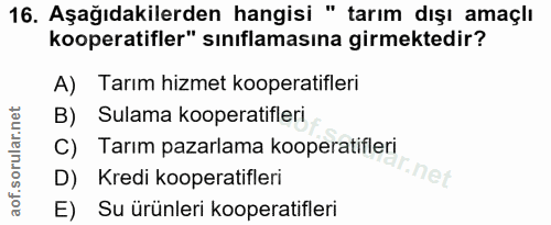 16. soru: Aşağıdakilerden hangisi " tarım dışı amaçlı kooperatifler" sınıflamasına girmektedir? A) Tarım hizmet kooperatifleri…