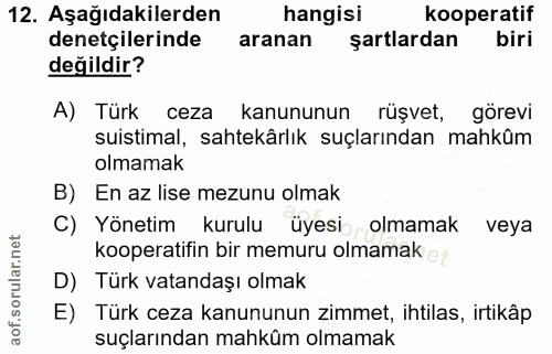 12. soru: Aşağıdakilerden hangisi kooperatif denetçilerinde aranan şartlardan biri değildir? A) Türk ceza kanununun rüşvet, gör…