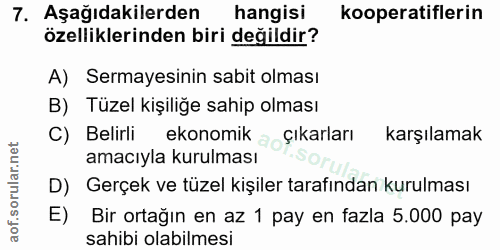 7. soru: Aşağıdakilerden hangisi kooperatiflerin özelliklerinden biri değildir? A) Sermayesinin sabit olması B) Tüzel kişiliğe…