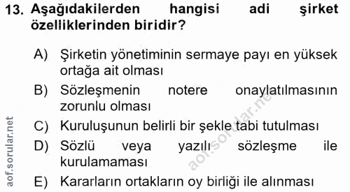 13. soru: Aşağıdakilerden hangisi adi şirket özelliklerinden biridir? A) Şirketin yönetiminin sermaye payı en yüksek ortağa ait…