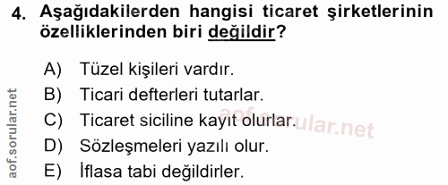 4. soru: Aşağıdakilerden hangisi ticaret şirketlerinin özelliklerinden biri değildir? A) Tüzel kişileri vardır. B) Ticari deft…
