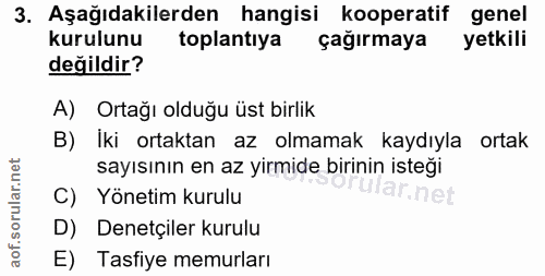 3. soru: Aşağıdakilerden hangisi kooperatif genel kurulunu toplantıya çağırmaya yetkili değildir? A) Ortağı olduğu üst birlik…