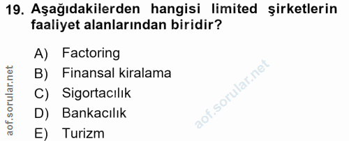 19. soru: Aşağıdakilerden hangisi limited şirketlerin faaliyet alanlarından biridir? A) Factoring B) Finansal kiralama C) Sigor…
