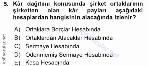 5. soru: Kâr dağıtımı konusunda şirket ortaklarının şirketten olan kâr payları aşağıdaki hesaplardan hangisinin alacağında izl…