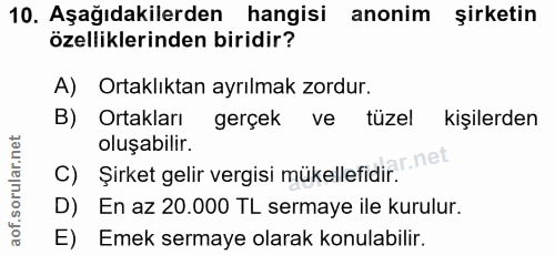 10. soru: Aşağıdakilerden hangisi anonim şirketin özelliklerinden biridir? A) Ortaklıktan ayrılmak zordur. B) Ortakları gerçek…