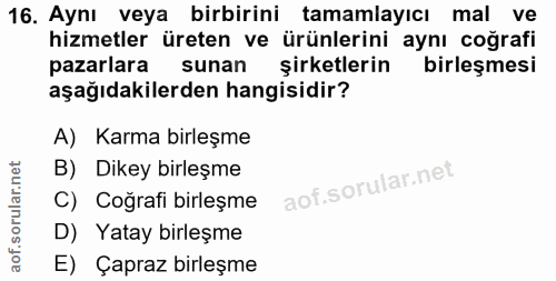 16. soru: Aynı veya birbirini tamamlayıcı mal ve hizmetler üreten ve ürünlerini aynı cografi pazarlara sunan şirketlerin birleş…