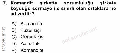 7. soru: Komandit şirkette sorumluluğu şirkete koyduğu sermaye ile sınırlı olan ortaklara ne ad verilir? A) Komanditer B) Tüze…