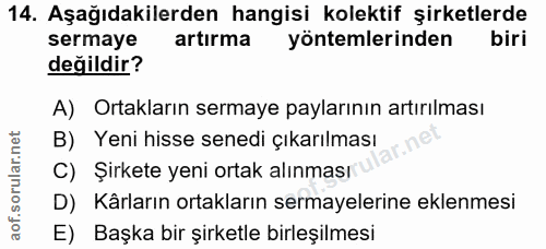 14. soru: Aşağıdakilerden hangisi kolektif şirketlerde sermaye artırma yöntemlerinden biri değildir? A) Ortakların sermaye payl…