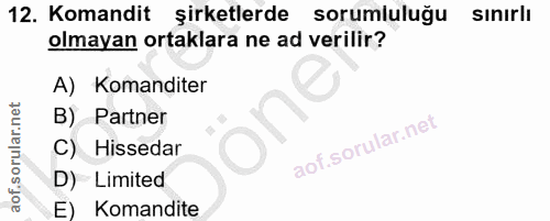 12. soru: Komandit şirketlerde sorumluluğu sınırlı olmayan ortaklara ne ad verilir? A) Komanditer B) Partner C) Hissedar D) Lim…
