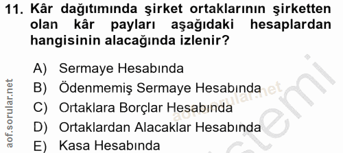11. soru: Kâr dağıtımında şirket ortaklarının şirketten olan kår payları aşağıdaki hesaplardan hangisinin alacağında izlenir? A…