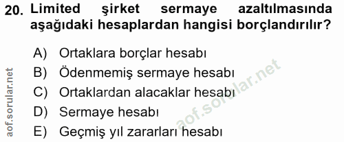 20. soru: Limited şirket sermaye azaltılmasında aşağıdaki hesaplardan hangisi borçlandırılır? A) Ortaklara borçlar hesabı C) Or…