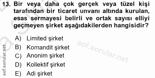 13. soru: Bir veya daha çok gerçek veya tüzel kişi tarafından bir ticaret unvanı altında kurulan, esas sermayesi belirli ve ort…