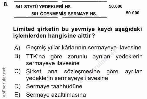 8. soru: 541 STATÜ YEDEKLERİ HS. 50.000 501 ÖDENMEMİŞ SERMAYE HS. 50.000 Limited şirketin bu yevmiye kaydı aşağıdaki işlemlerd…