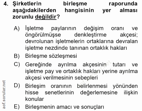 4. soru: Şirketlerin birleşme raporunda aşağıdakilerden hangisinin yer alması zorunlu değildir? A) İşletme paylarının değişim…