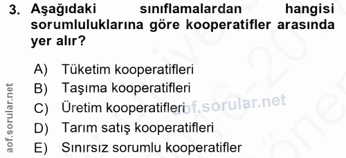 3. soru: Aşağıdaki sınıflamalardan hangisi sorumluluklarına göre kooperatifler arasında yer alır? A) Tüketim kooperatifleri Ta…
